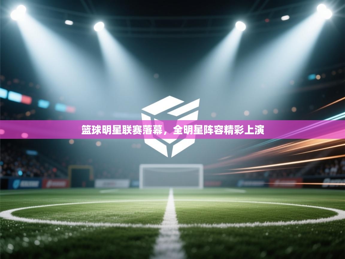 篮球明星联赛落幕，全明星阵容精彩上演  第2张